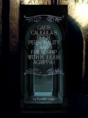 cover image of Gaius Caligula's Reign, Personality and Friendship with M. Julius Agrippa I